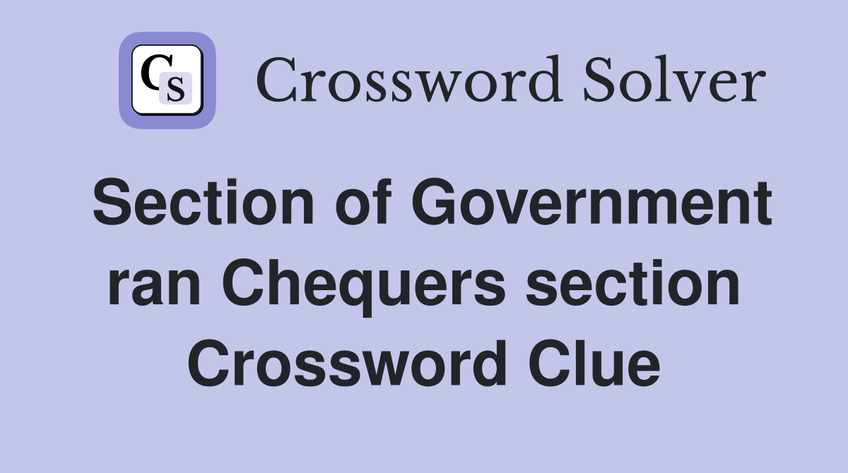 Section of Government ran Chequers section Crossword Clue