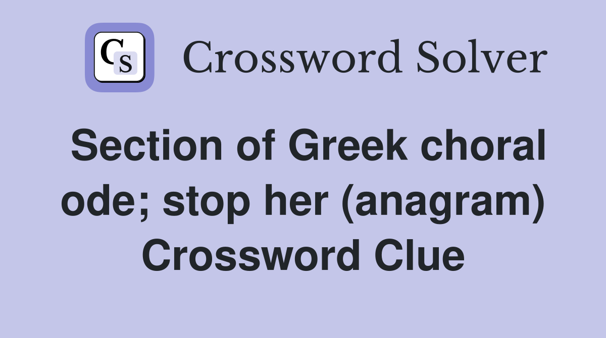 Section of Greek choral ode; stop her (anagram) Crossword Clue