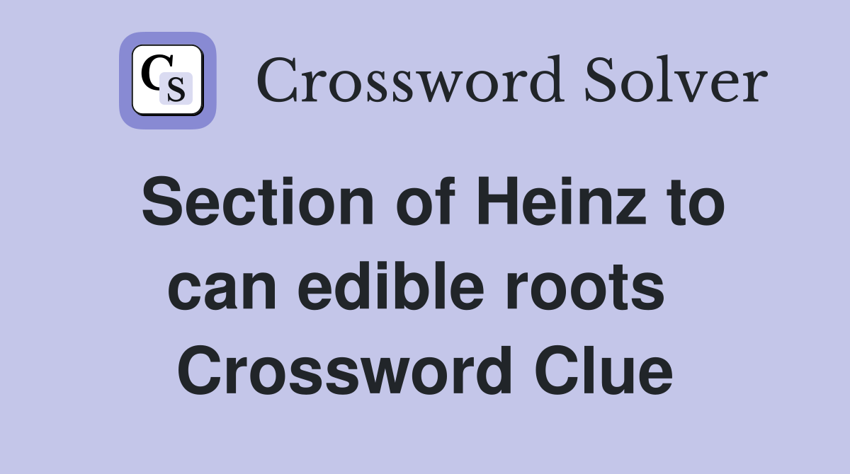 Section of Heinz to can edible roots  Crossword Clue