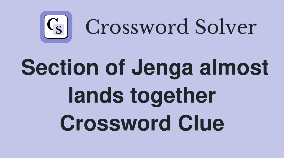 Section of Jenga almost lands together Crossword Clue