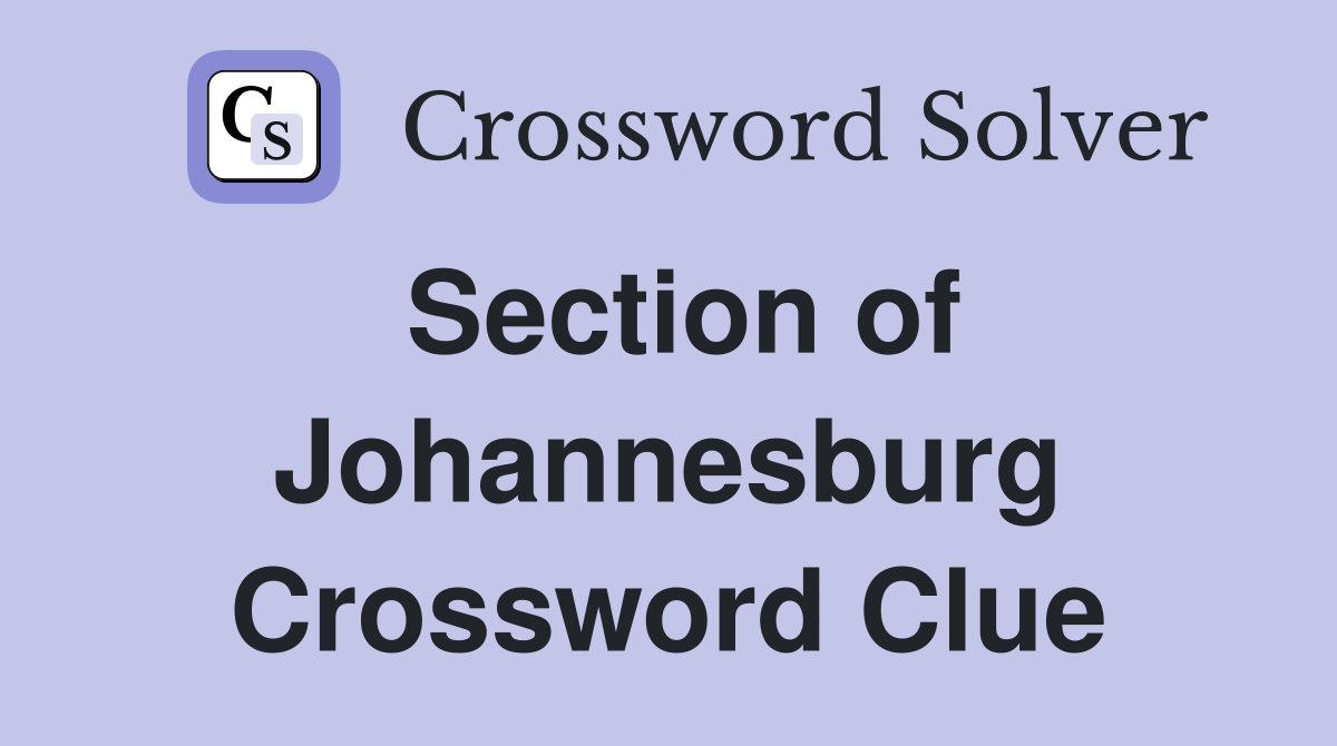 Section of Johannesburg Crossword Clue