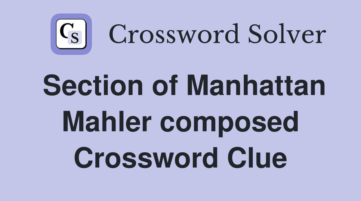 Section of Manhattan Mahler composed Crossword Clue