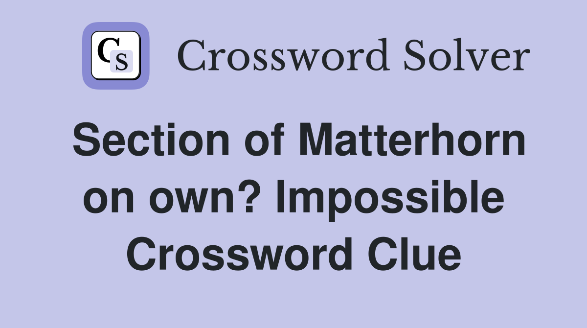 Section of Matterhorn on own? Impossible Crossword Clue