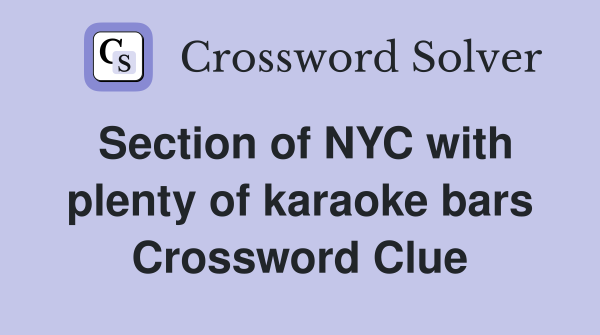 Section of NYC with plenty of karaoke bars Crossword Clue
