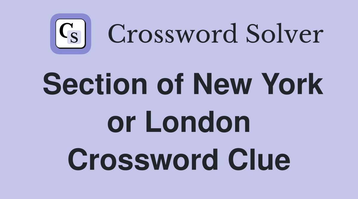 Section of New York or London Crossword Clue