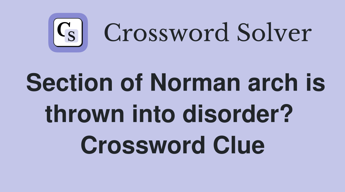 Section of Norman arch is thrown into disorder?  Crossword Clue