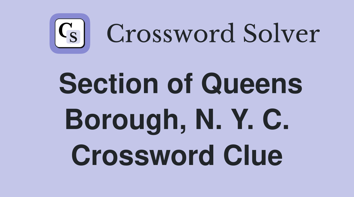 Section of Queens Borough, N. Y. C. Crossword Clue