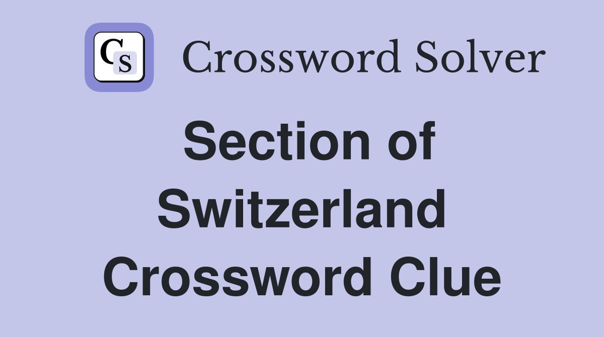 Section of Switzerland Crossword Clue