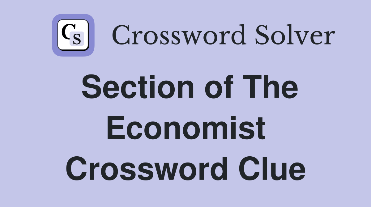 Section of The Economist Crossword Clue