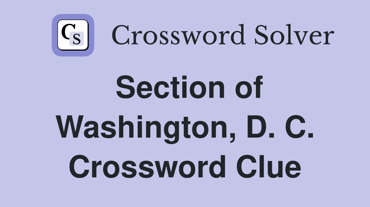 Section of Washington, D. C. Crossword Clue