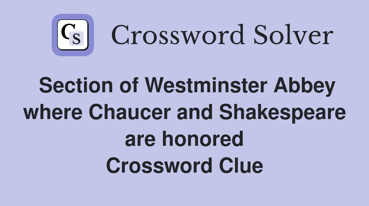 Section of Westminster Abbey where Chaucer and Shakespeare are honored Crossword Clue