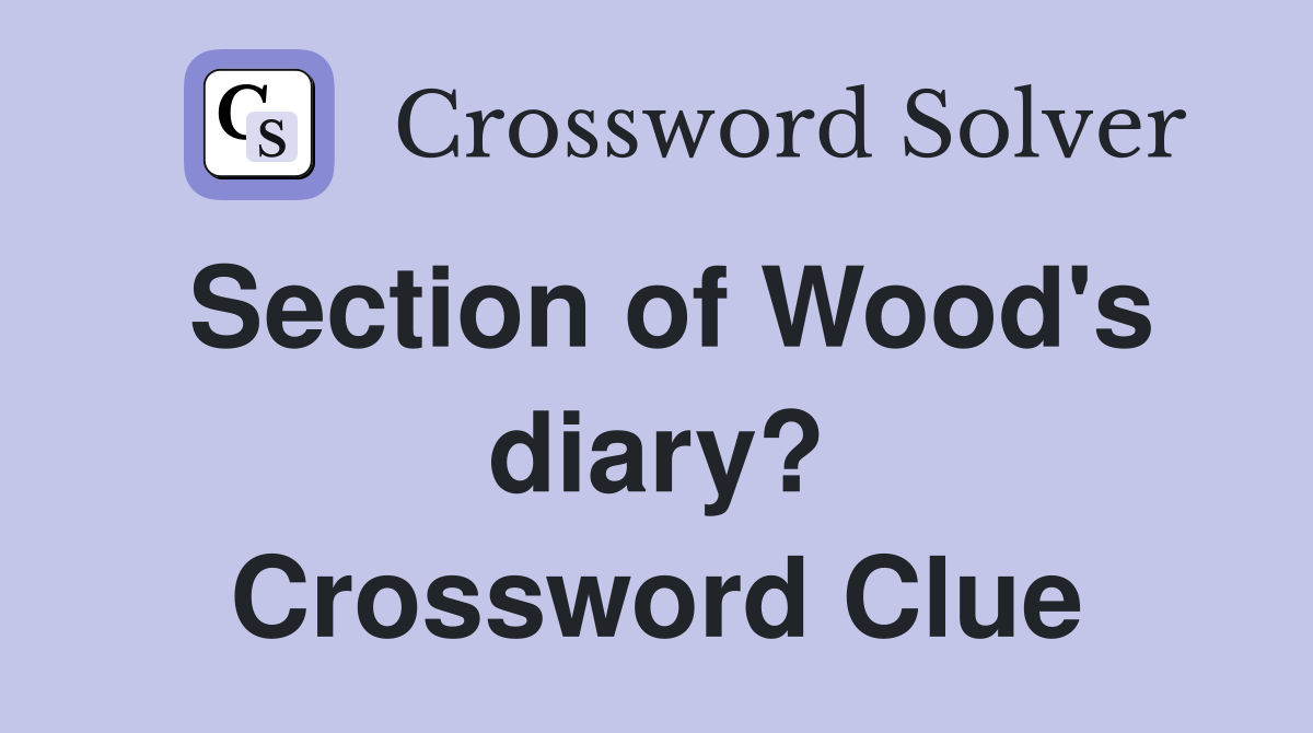 Section of Wood's diary? Crossword Clue