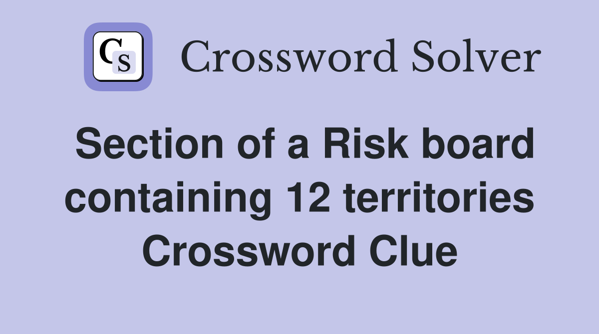 Section of a Risk board containing 12 territories Crossword Clue
