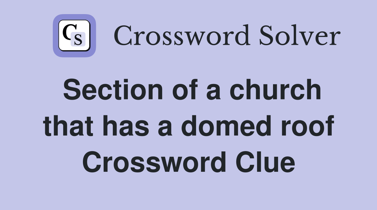 Section of a church that has a domed roof Crossword Clue