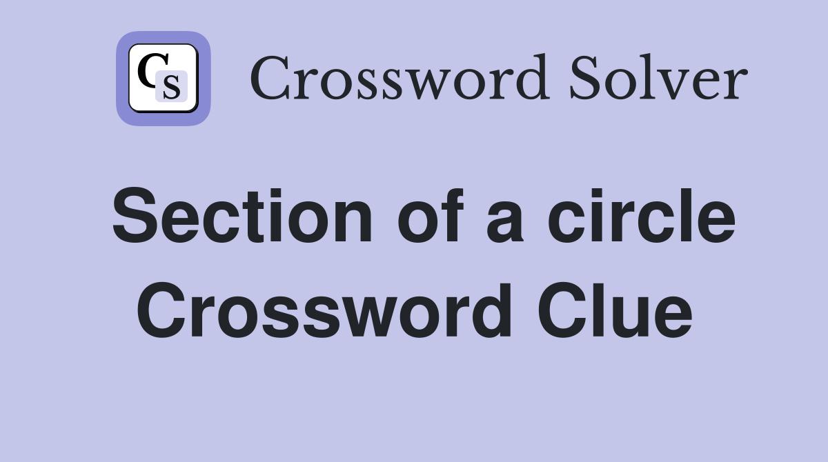 Section of a circle Crossword Clue