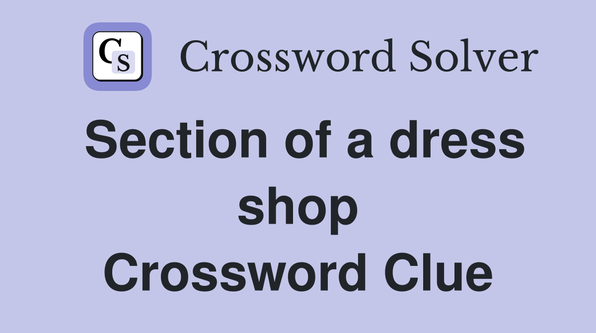 Section of a dress shop Crossword Clue