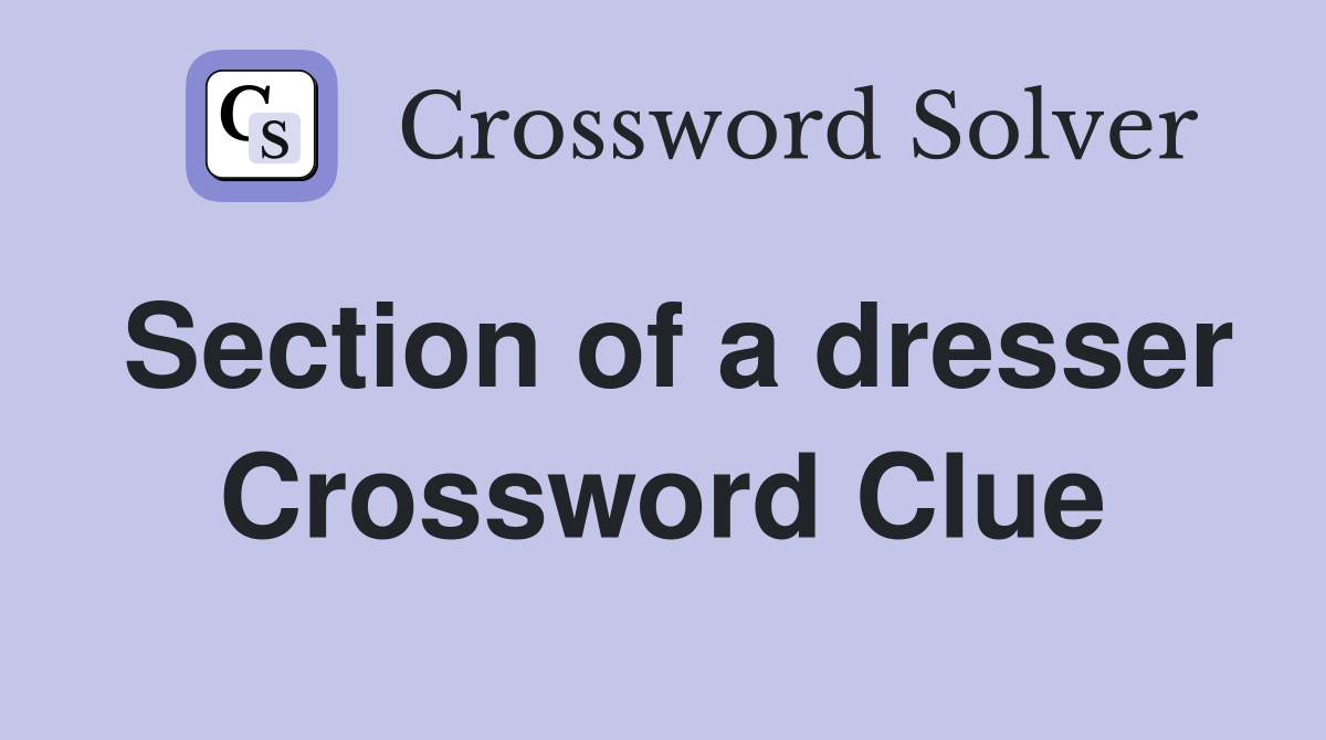 Section of a dresser Crossword Clue