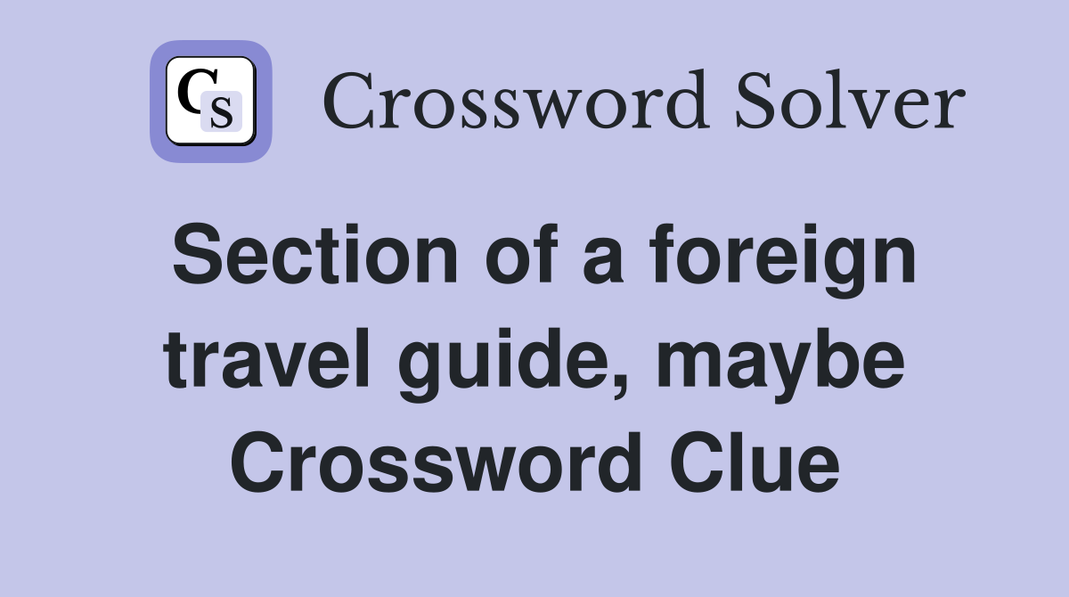 Section of a foreign travel guide, maybe Crossword Clue