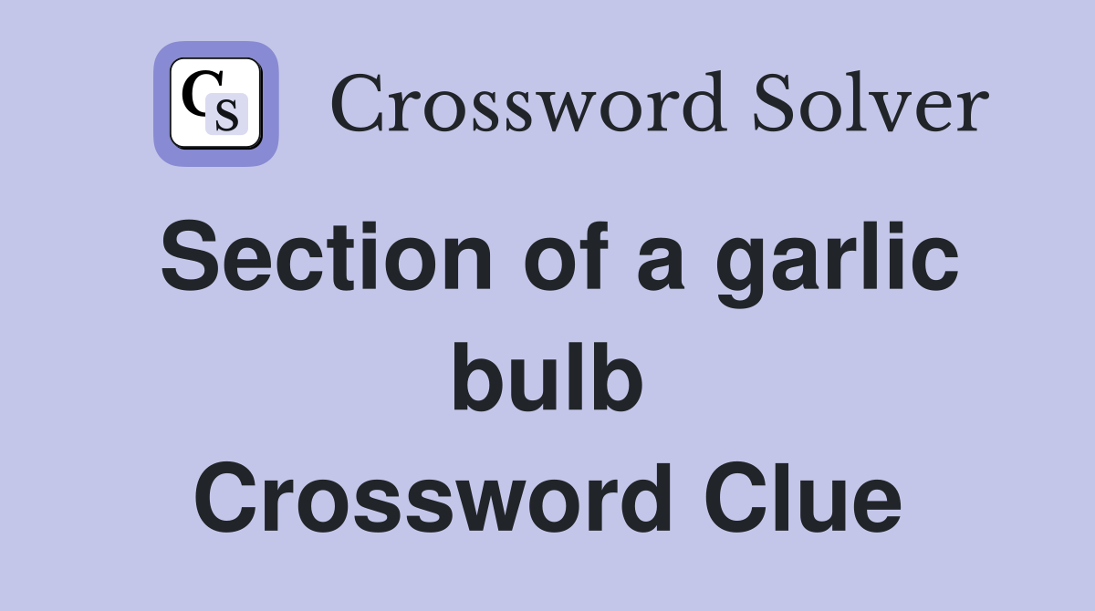 Section of a garlic bulb Crossword Clue