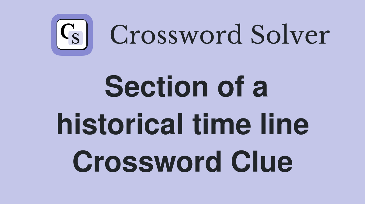 Section of a historical time line Crossword Clue
