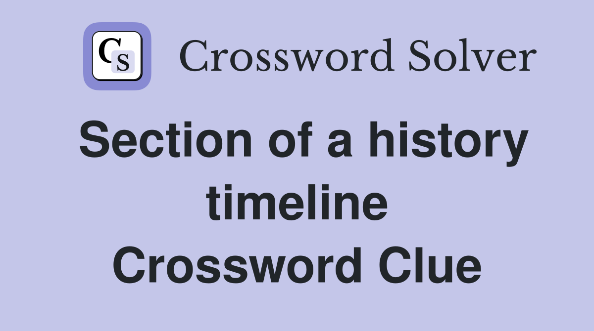 Section of a history timeline Crossword Clue