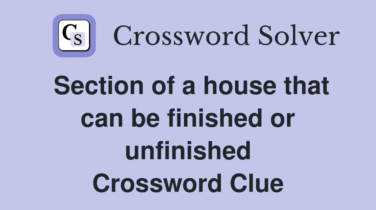 Section of a house that can be finished or unfinished Crossword Clue
