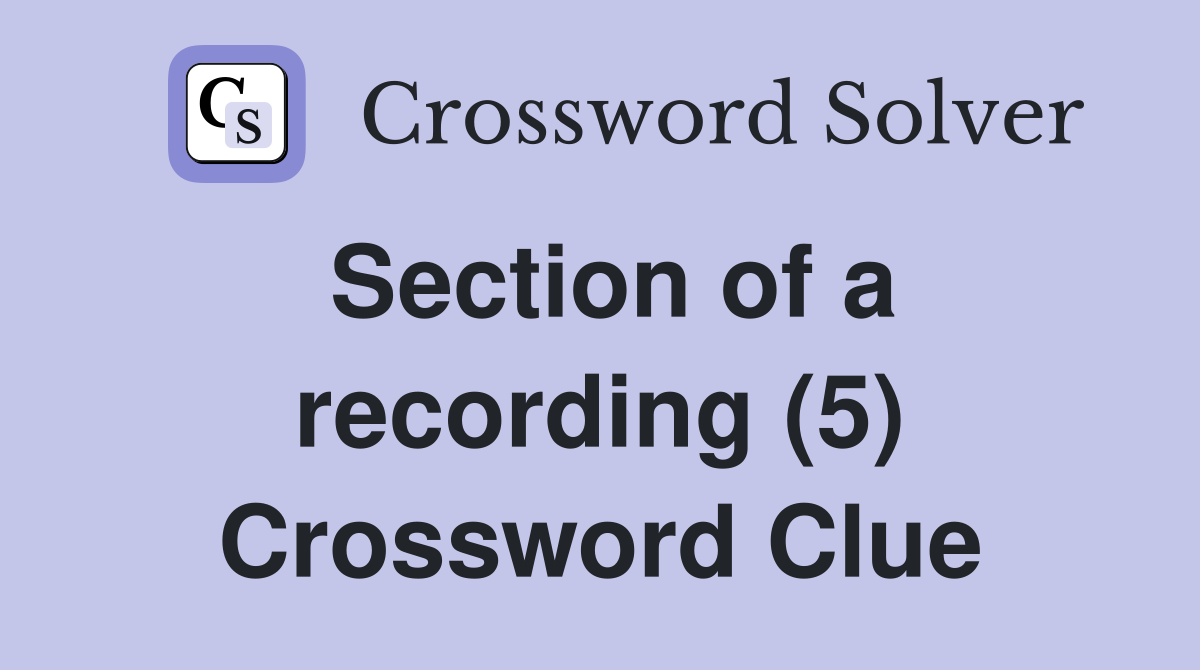 Section of a recording (5) Crossword Clue