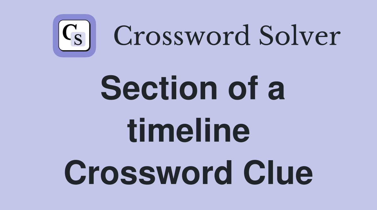 Section of a timeline Crossword Clue