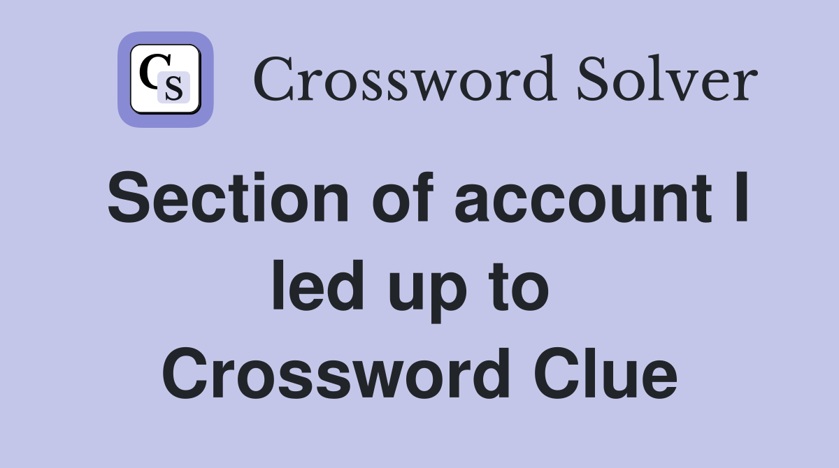 Section of account I led up to  Crossword Clue