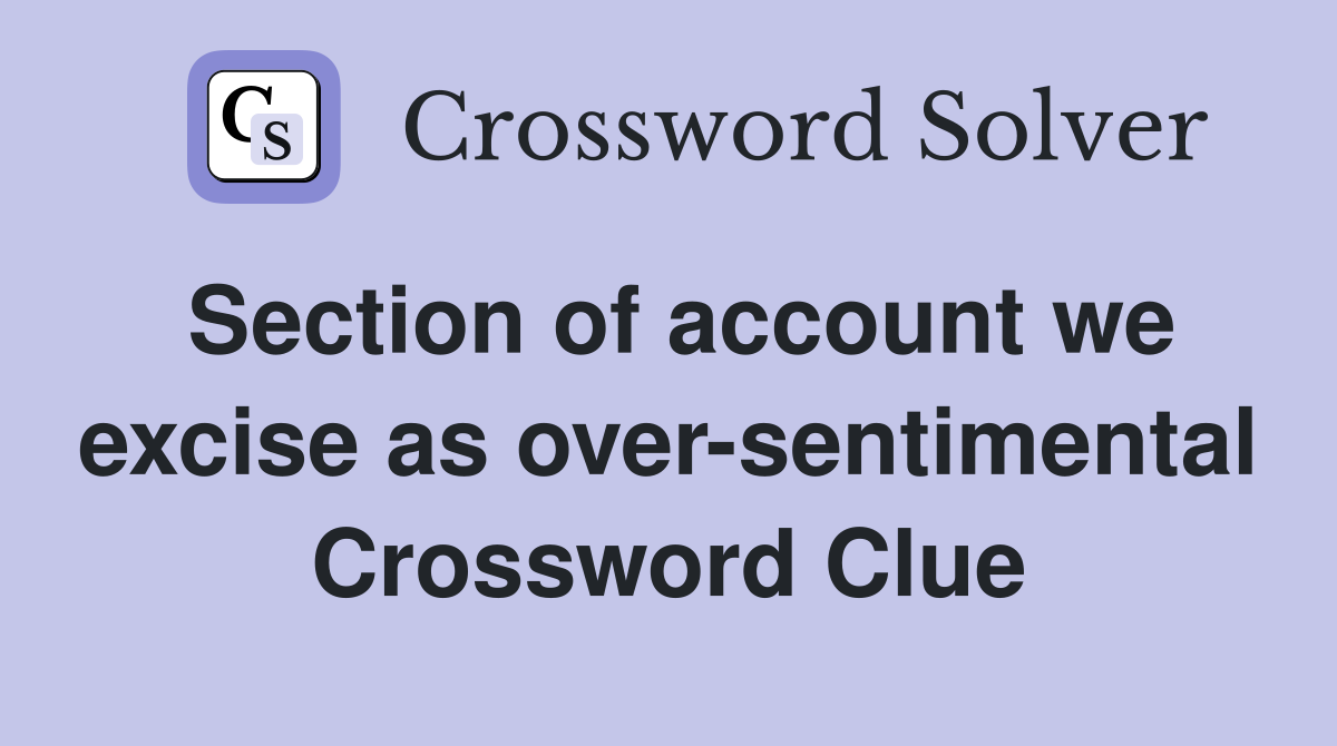 Section of account we excise as over-sentimental Crossword Clue