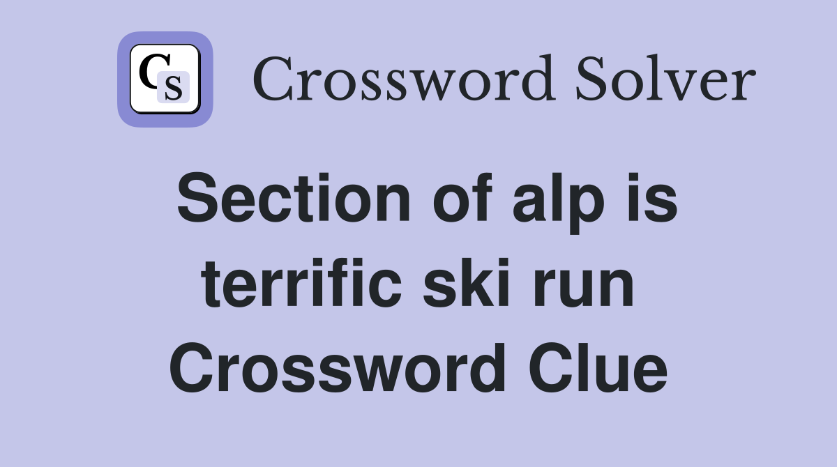 Section of alp is terrific ski run Crossword Clue