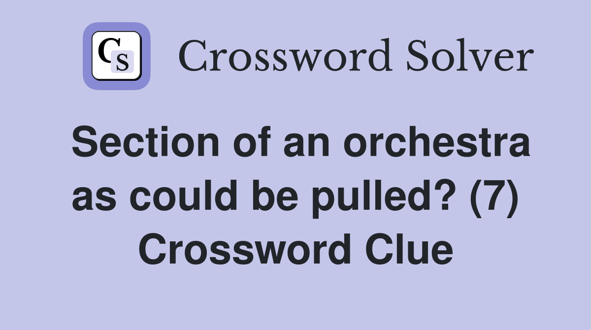 Section of an orchestra as could be pulled? (7) Crossword Clue