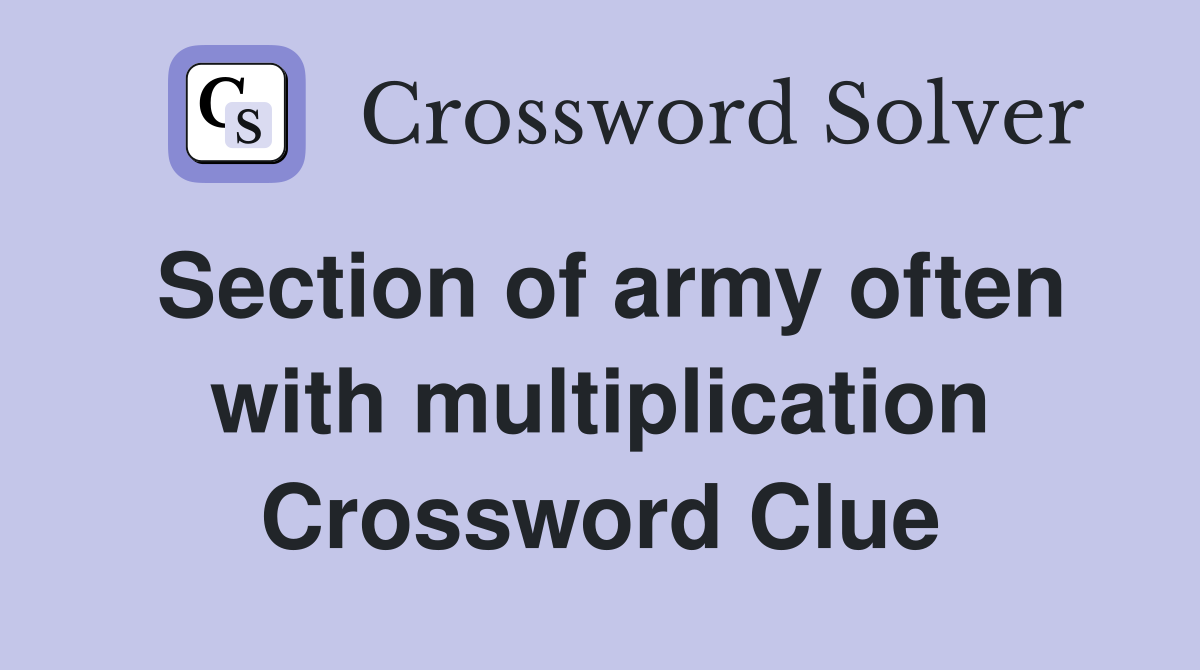 Section of army often with multiplication Crossword Clue