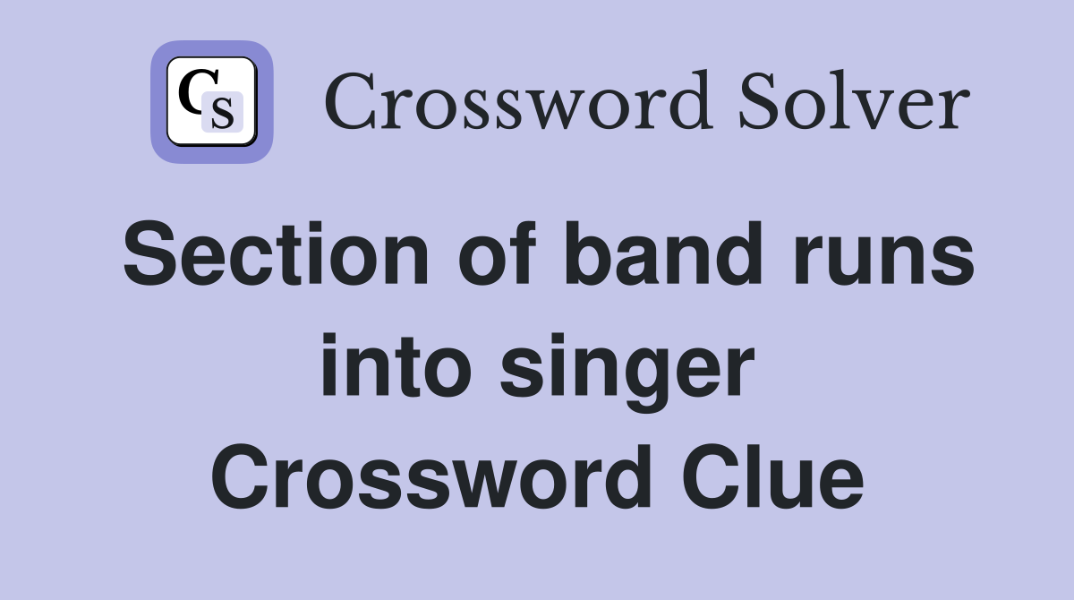 Section of band runs into singer Crossword Clue