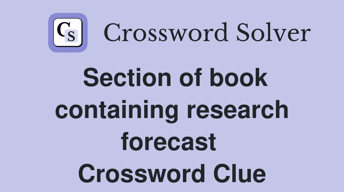 Section of book containing research forecast  Crossword Clue