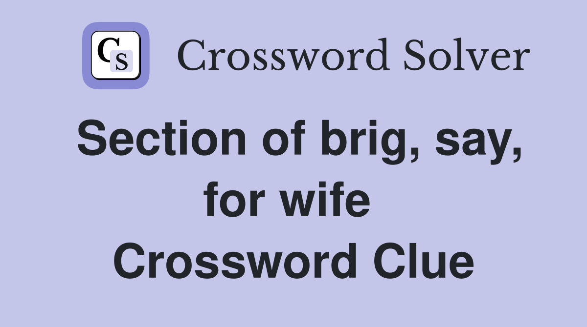 Section of brig, say, for wife  Crossword Clue