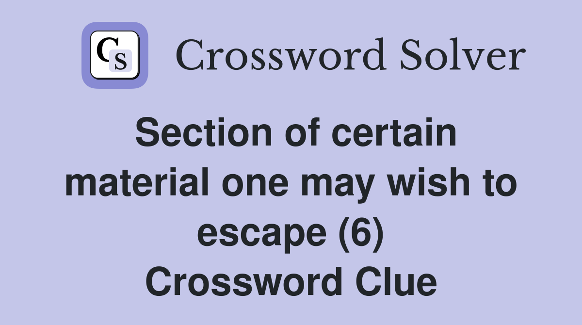 Section of certain material one may wish to escape (6) Crossword Clue