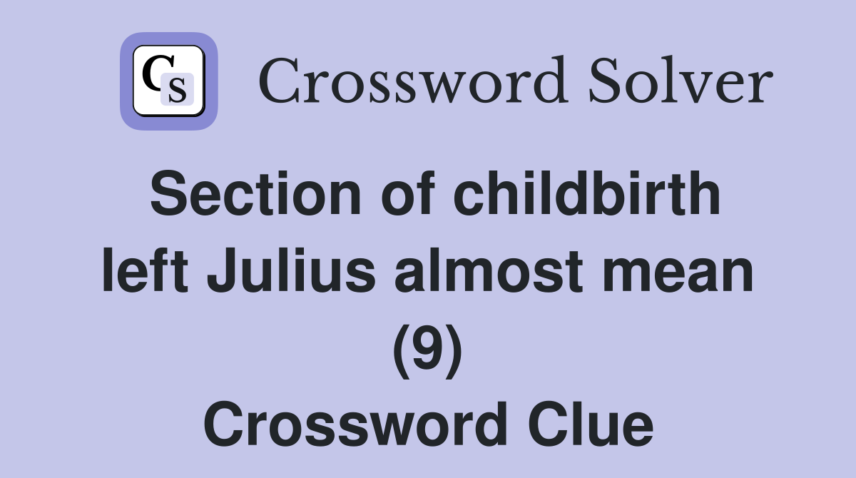 Section of childbirth left Julius almost mean (9) Crossword Clue