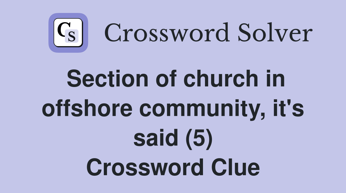 Section of church in offshore community, it's said (5) Crossword Clue