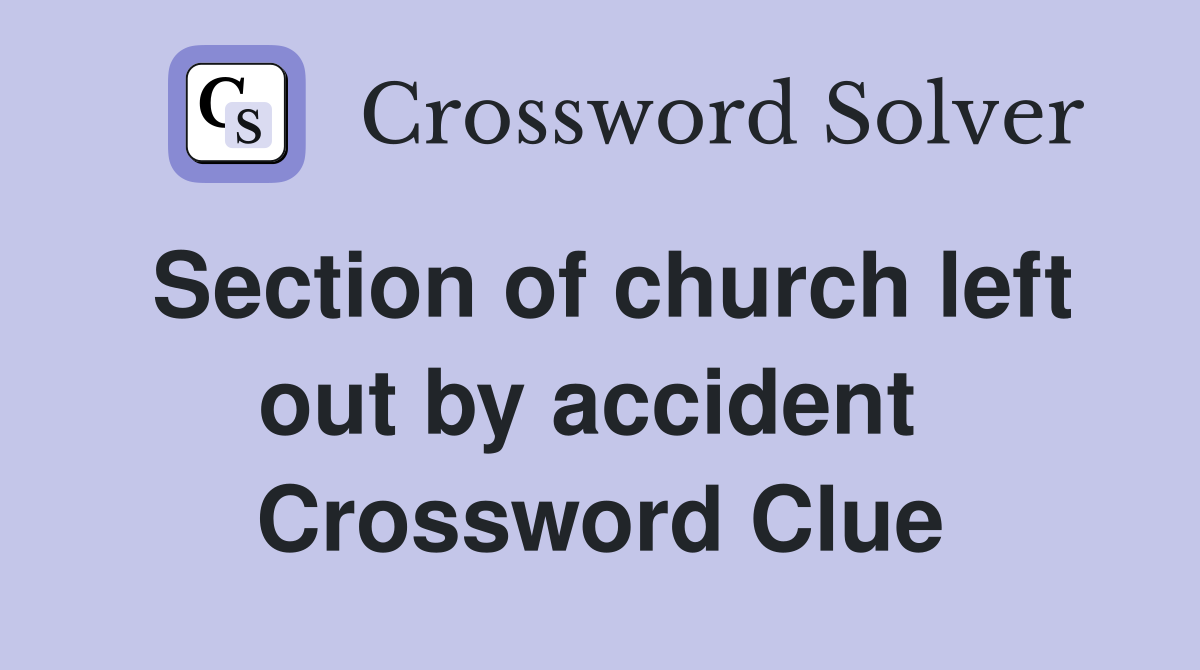 Section of church left out by accident  Crossword Clue