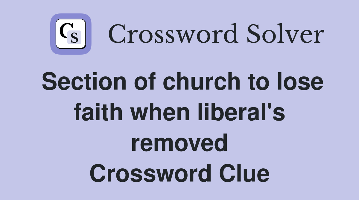 Section of church to lose faith when liberal's removed Crossword Clue