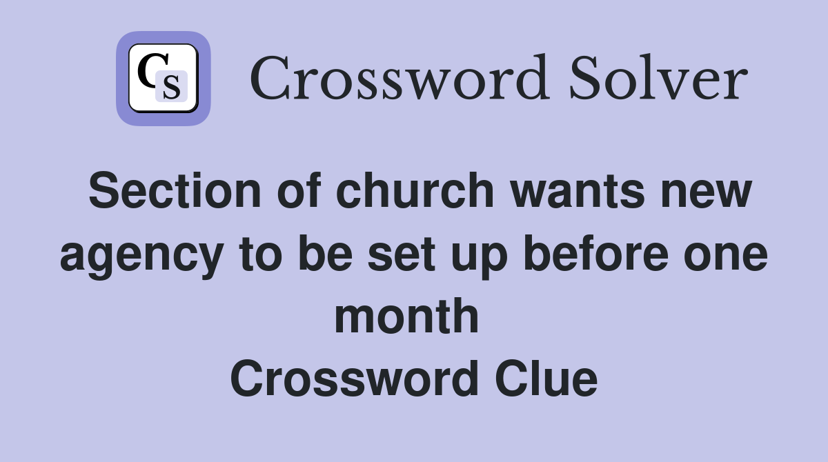 Section of church wants new agency to be set up before one month  Crossword Clue