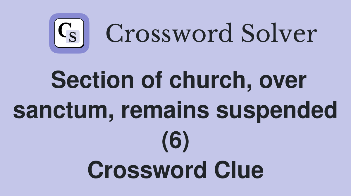 Section of church, over sanctum, remains suspended (6) Crossword Clue