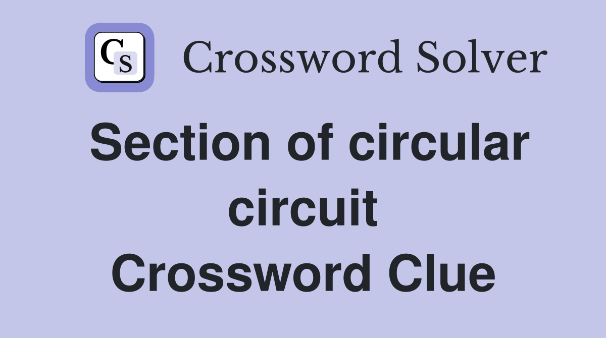Section of circular circuit Crossword Clue