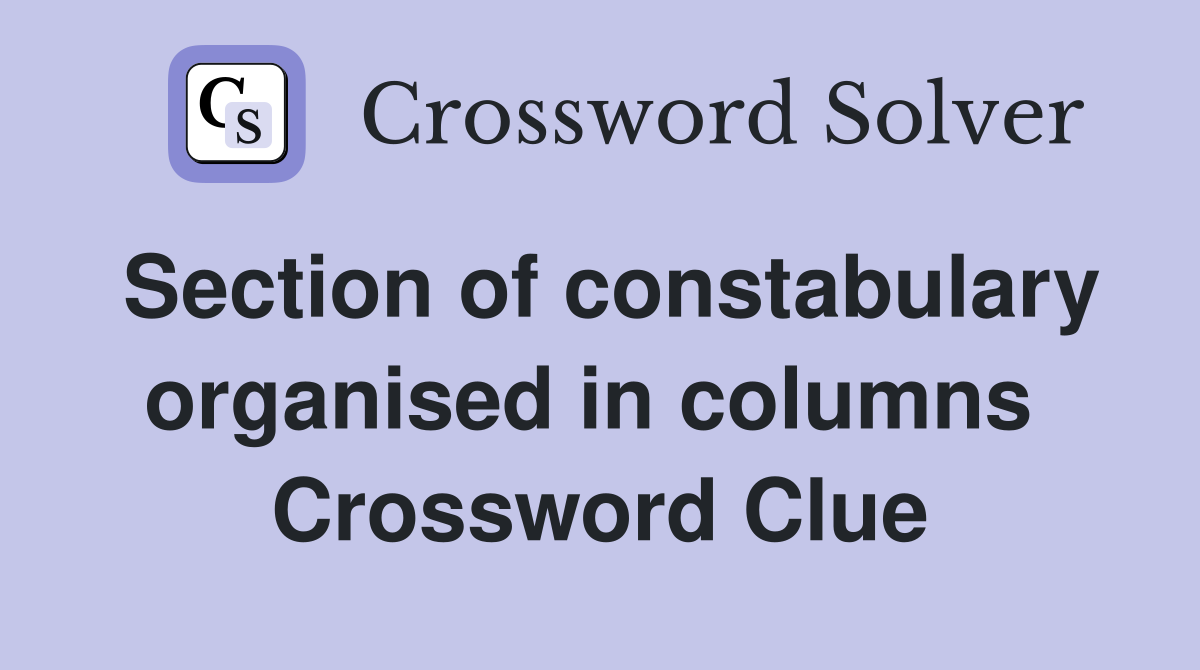 Section of constabulary organised in columns  Crossword Clue
