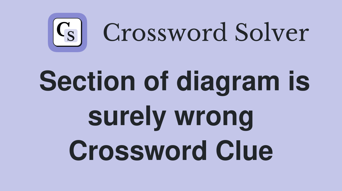 Section of diagram is surely wrong Crossword Clue
