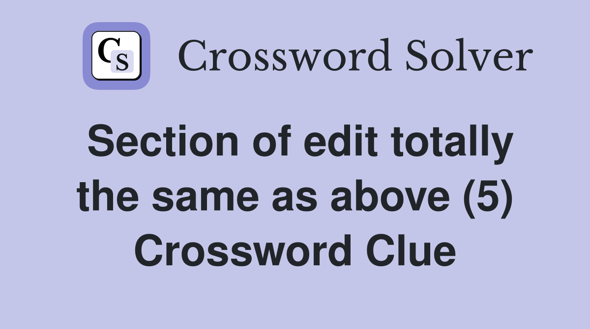 Section of edit totally the same as above (5) Crossword Clue