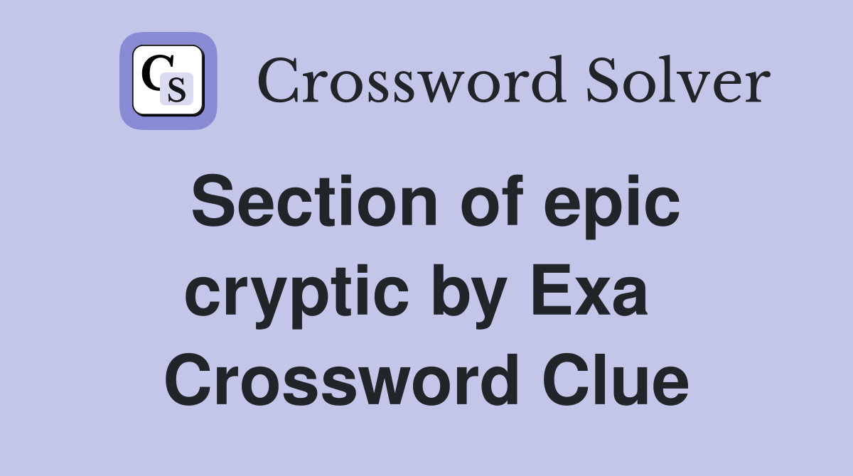 Section of epic cryptic by Exa  Crossword Clue