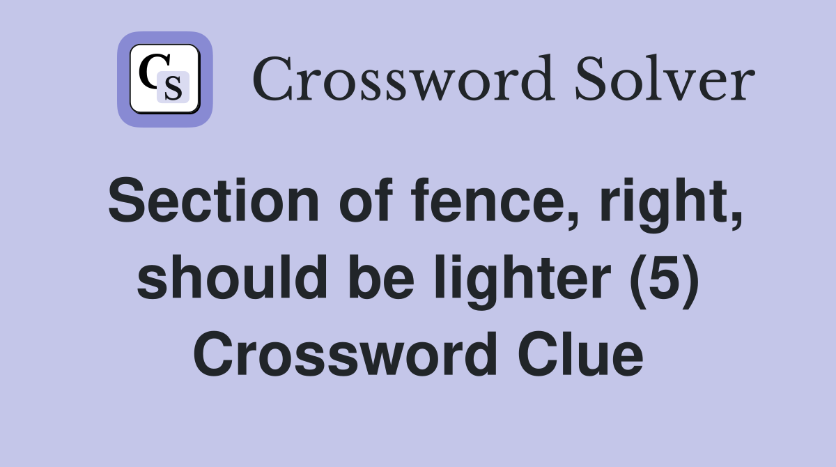 Section of fence, right, should be lighter (5) Crossword Clue