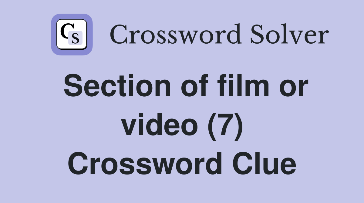 Section of film or video (7) Crossword Clue